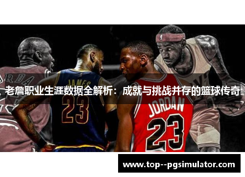 老詹职业生涯数据全解析:成就与挑战并存的篮球传奇 老詹职业生涯数据全解析:成就与挑战并存的篮球传奇