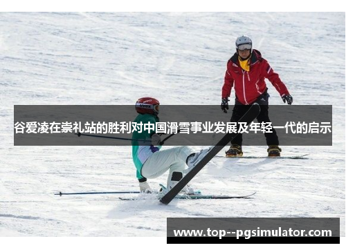 谷爱凌在崇礼站的胜利对中国滑雪事业发展及年轻一代的启示 谷爱凌在崇礼站的胜利对中国滑雪事业发展及年轻一代的启示