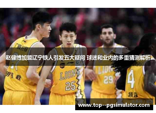 赵健博加盟辽宁铁人引发五大疑问 球迷和业内的多重猜测解析