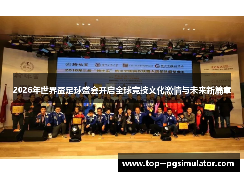 2026年世界盃足球盛会开启全球竞技文化激情与未来新篇章 2026年世界盃足球盛会开启全球竞技文化激情与未来新篇章