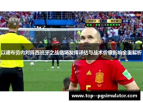以德布劳内对阵西班牙之战临场发挥评估与战术价值影响全面解析 以德布劳内对阵西班牙之战临场发挥评估与战术价值影响全面解析