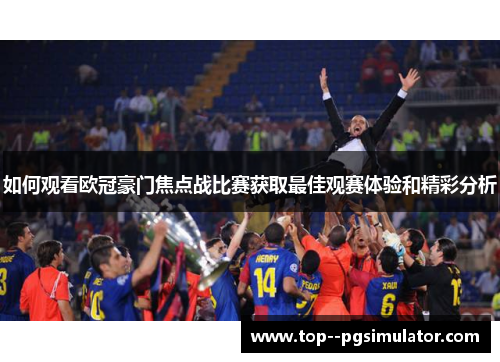 如何观看欧冠豪门焦点战比赛获取最佳观赛体验和精彩分析