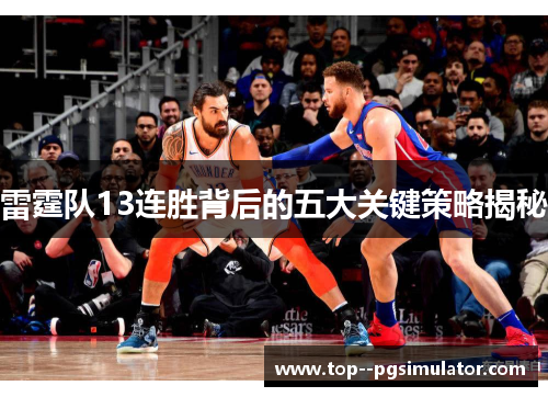 雷霆队13连胜背后的五大关键策略揭秘 雷霆队13连胜背后的五大关键策略揭秘