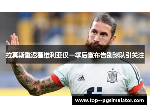 拉莫斯重返塞维利亚仅一季后宣布告别球队引关注 拉莫斯重返塞维利亚仅一季后宣布告别球队引关注