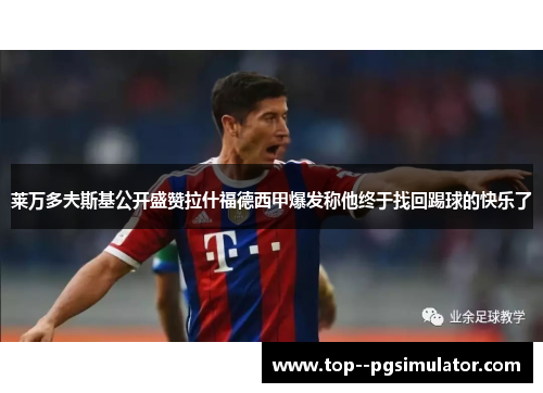 莱万多夫斯基公开盛赞拉什福德西甲爆发称他终于找回踢球的快乐了 莱万多夫斯基公开盛赞拉什福德西甲爆发称他终于找回踢球的快乐了