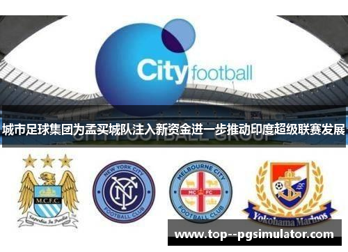 城市足球集团为孟买城队注入新资金进一步推动印度超级联赛发展 城市足球集团为孟买城队注入新资金进一步推动印度超级联赛发展